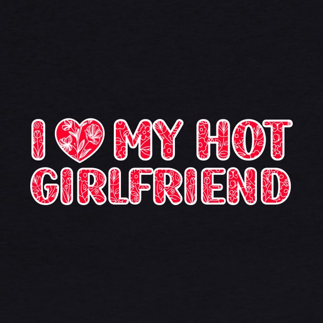 I Love My Hot Girlfriend by Giftyshoop